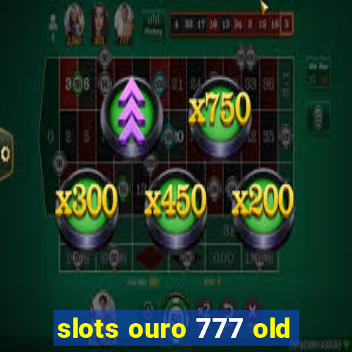 slots ouro 777 old